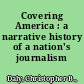 Covering America : a narrative history of a nation's journalism /