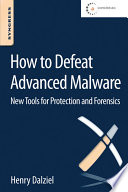 How to defeat advanced malware : new tools for protection and forensics /