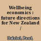 Wellbeing economics : future directions for New Zealand /