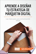 Aprende a diseñar tu estrategia de márquetin digital : las claves para una comunicación eficaz /