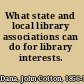 What state and local library associations can do for library interests.