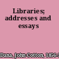 Libraries; addresses and essays