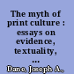 The myth of print culture : essays on evidence, textuality, and bibliographical method /