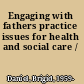 Engaging with fathers practice issues for health and social care /