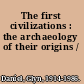 The first civilizations : the archaeology of their origins /
