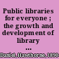 Public libraries for everyone ; the growth and development of library services in the United States, especially since the passage of the library services act.