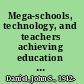 Mega-schools, technology, and teachers achieving education for all /