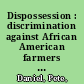 Dispossession : discrimination against African American farmers in the age of civil rights /