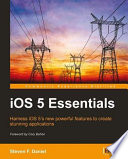 iOS 5 essentials harness iOS 5's new powerful features to create stunning applications /