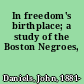 In freedom's birthplace; a study of the Boston Negroes,