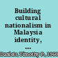Building cultural nationalism in Malaysia identity, representation, and citizenship /