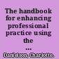 The handbook for enhancing professional practice using the framework for teaching in your school /