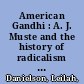 American Gandhi : A. J. Muste and the history of radicalism in the twentieth century /