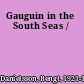 Gauguin in the South Seas /