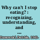 Why can't I stop eating? : recognizing, understanding, and overcoming food addiction /