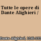 Tutte le opere di Dante Alighieri /