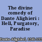 The divine comedy of Dante Alighieri : Hell, Purgatory, Paradise /