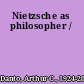 Nietzsche as philosopher /