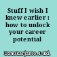 Stuff I wish I knew earlier : how to unlock your career potential /