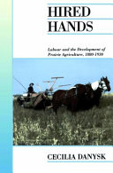 Hired hands : labour and the development of prairie agriculture, 1880-1930 /