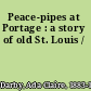 Peace-pipes at Portage : a story of old St. Louis /