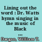 Lining out the word : Dr. Watts hymn singing in the music of Black Americans /