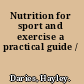 Nutrition for sport and exercise a practical guide /