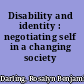 Disability and identity : negotiating self in a changing society /