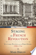 Staging the French Revolution cultural politics and the Paris Opéra, 1789-1794 /