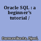 Oracle SQL : a beginner's tutorial /