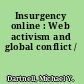 Insurgency online : Web activism and global conflict /