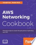 AWS networking cookbook : powerful recipes to master the pain points of optimizing your VPC /