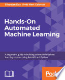 Hands-on automated machine learning : a beginner's guide to building automated machine learning systems using AutoML and Python /