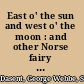 East o' the sun and west o' the moon : and other Norse fairy tales /