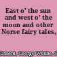 East o' the sun and west o' the moon and other Norse fairy tales,