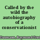 Called by the wild the autobiography of a conservationist /
