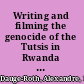 Writing and filming the genocide of the Tutsis in Rwanda dismembering and remembering traumatic history /