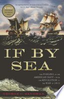 If by sea the forging of the American Navy : from the American Revolution to the War of 1812 /