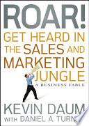 Roar! get heard in the sales and marketing jungle, a business fable /