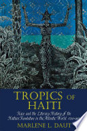 Tropics of Haiti : race and the literary history of the Haitian Revolution in the Atlantic World, 1789-1865 /