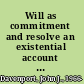 Will as commitment and resolve an existential account of creativity, love, virtue, and happiness /
