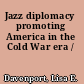 Jazz diplomacy promoting America in the Cold War era /