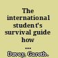 The international student's survival guide how to get the most from studying at a UK university /