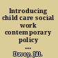 Introducing child care social work contemporary policy and practice /