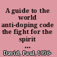 A guide to the world anti-doping code the fight for the spirit of sport /