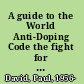 A guide to the World Anti-Doping Code the fight for the spirit of sport /