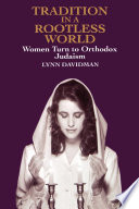 Tradition in a rootless world : women turn to Orthodox Judaism /