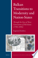 Balkan transitions to modernity and nation-states through the eyes of three generations of merchants (1780s-1890s) /