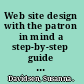 Web site design with the patron in mind a step-by-step guide for libraries /