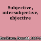 Subjective, intersubjective, objective